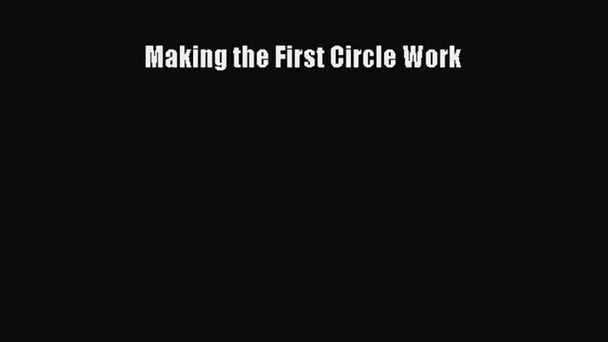 [Read Book] Making the First Circle Work  EBook