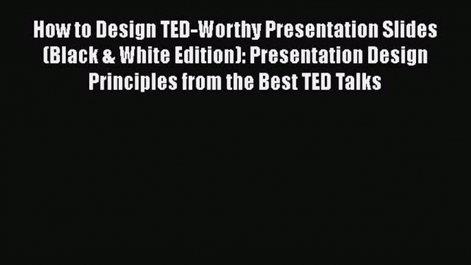 [Read Book] How to Design TED-Worthy Presentation Slides (Black & White Edition): Presentation