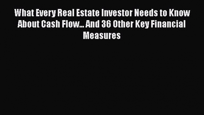 [Read Book] What Every Real Estate Investor Needs to Know About Cash Flow... And 36 Other Key