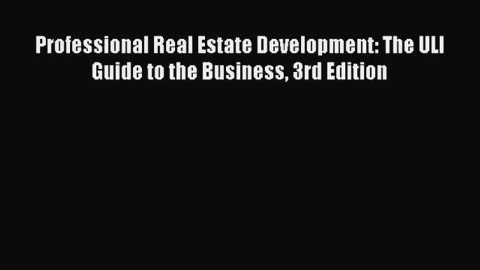 [Read Book] Professional Real Estate Development: The ULI Guide to the Business 3rd Edition