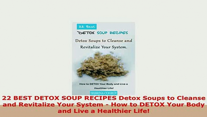 Download  22 BEST DETOX SOUP RECIPES Detox Soups to Cleanse and Revitalize Your System  How to Download Online