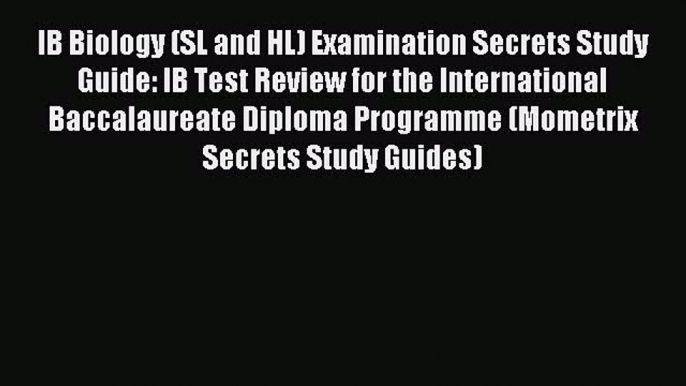 Read IB Biology (SL and HL) Examination Secrets Study Guide: IB Test Review for the International