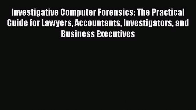 [Read book] Investigative Computer Forensics: The Practical Guide for Lawyers Accountants Investigators