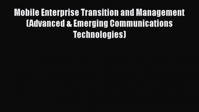 [Read book] Mobile Enterprise Transition and Management (Advanced & Emerging Communications