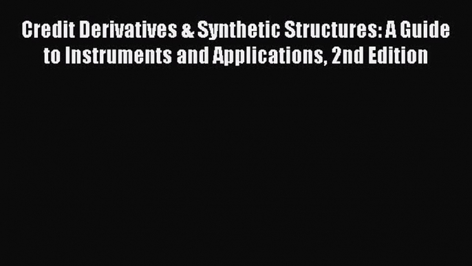 [Read book] Credit Derivatives & Synthetic Structures: A Guide to Instruments and Applications