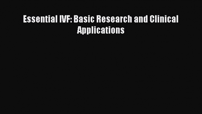 Read Essential IVF: Basic Research and Clinical Applications Ebook Free