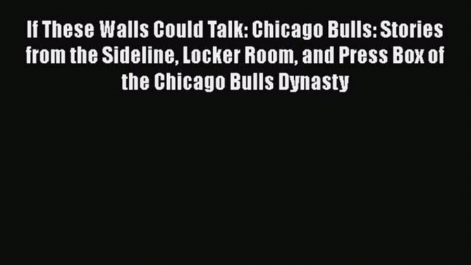 Download If These Walls Could Talk: Chicago Bulls: Stories from the Sideline Locker Room and