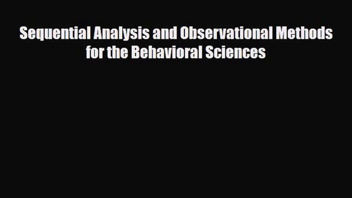 Read ‪Sequential Analysis and Observational Methods for the Behavioral Sciences‬ Ebook Free