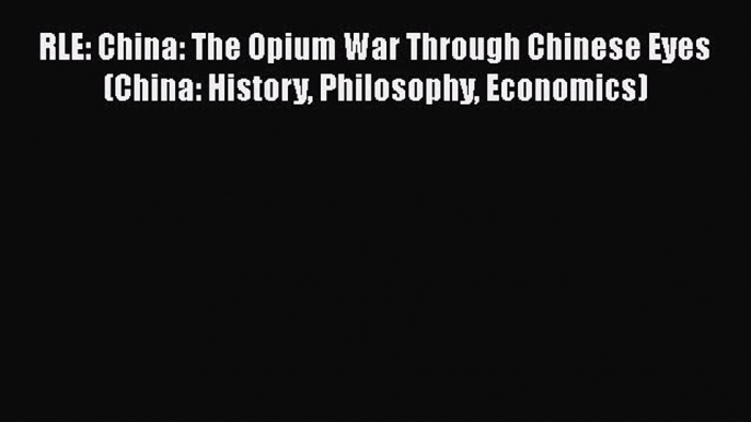 [PDF] RLE: China: The Opium War Through Chinese Eyes (China: History Philosophy Economics)