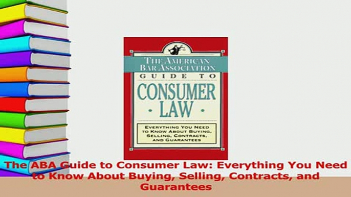 Read  The ABA Guide to Consumer Law Everything You Need to Know About Buying Selling Contracts Ebook Free