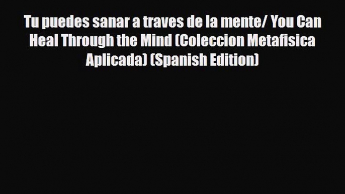 Read ‪Tu puedes sanar a traves de la mente/ You Can Heal Through the Mind (Coleccion Metafisica