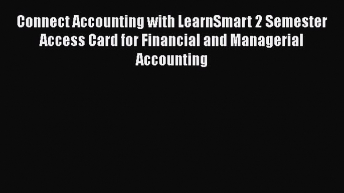 [Read book] Connect Accounting with LearnSmart 2 Semester Access Card for Financial and Managerial