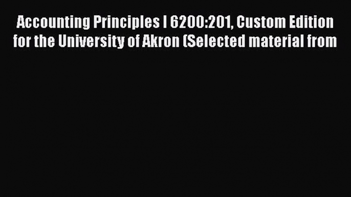 [Read book] Accounting Principles I 6200:201 Custom Edition for the University of Akron (Selected