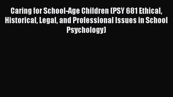 [Read book] Caring for School-Age Children (PSY 681 Ethical Historical Legal and Professional