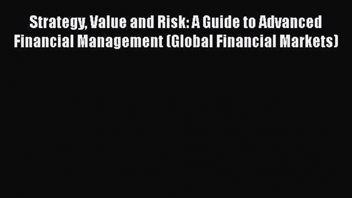 [Read book] Strategy Value and Risk: A Guide to Advanced Financial Management (Global Financial