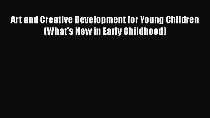 [Read book] Art and Creative Development for Young Children (What's New in Early Childhood)