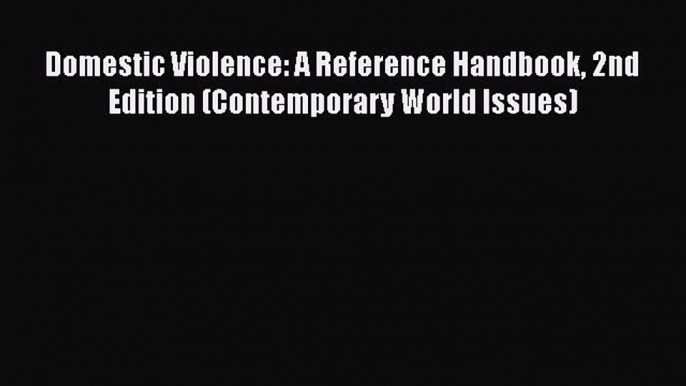 [Read book] Domestic Violence: A Reference Handbook 2nd Edition (Contemporary World Issues)