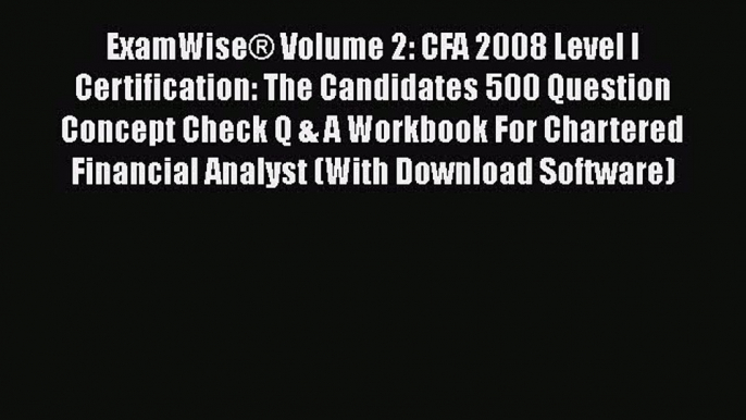 [Read book] ExamWise® Volume 2: CFA 2008 Level I Certification: The Candidates 500 Question