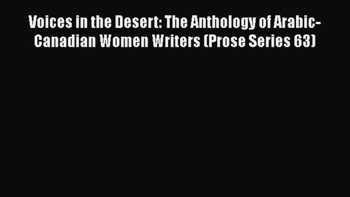 [PDF] Voices in the Desert: The Anthology of Arabic-Canadian Women Writers (Prose Series 63)