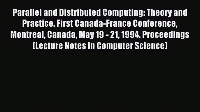 Read Parallel and Distributed Computing: Theory and Practice. First Canada-France Conference