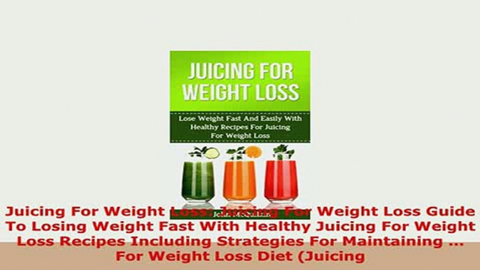 PDF  Juicing For Weight Loss Juicing For Weight Loss Guide To Losing Weight Fast With Healthy PDF Book Free