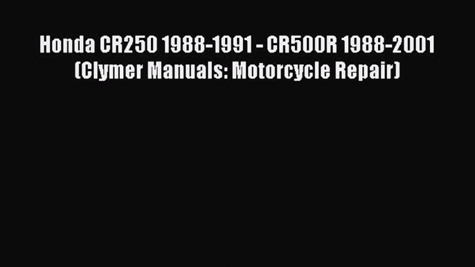 Download Honda CR250 1988-1991 - CR500R 1988-2001 (Clymer Manuals: Motorcycle Repair) PDF Free