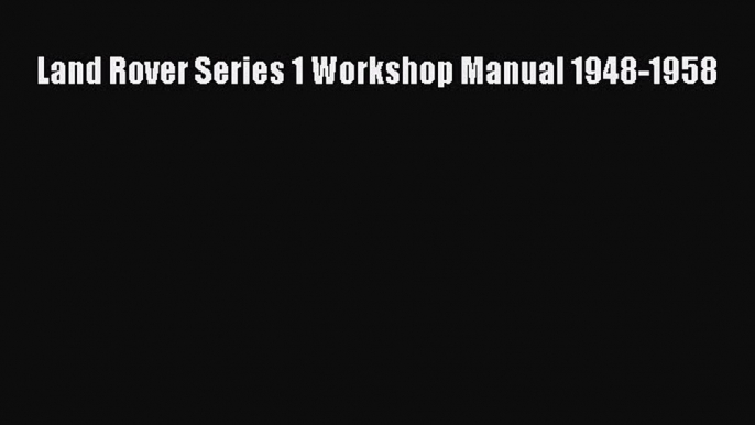 Download Land Rover Series 1 Workshop Manual 1948-1958 PDF Free