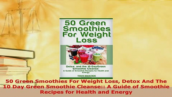 PDF  50 Green Smoothies For Weight Loss Detox And The 10 Day Green Smoothie Cleanse A Guide Read Online