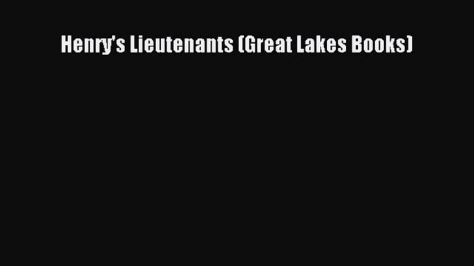 Read Henry's Lieutenants (Great Lakes Books) Ebook Free