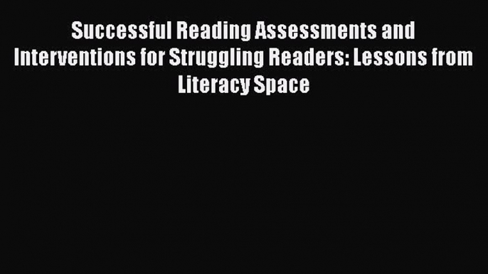 READ book Successful Reading Assessments and Interventions for Struggling Readers: Lessons