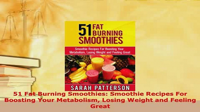 Download  51 Fat Burning Smoothies Smoothie Recipes For Boosting Your Metabolism Losing Weight and Read Full Ebook