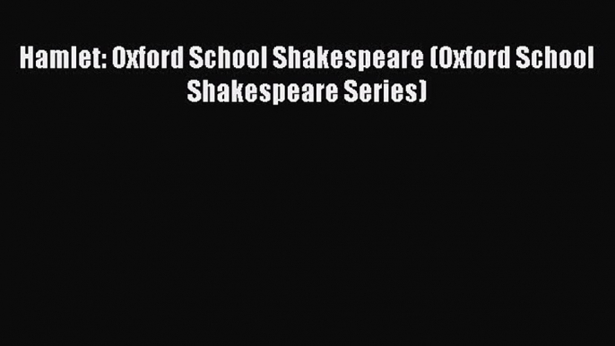 Read Hamlet: Oxford School Shakespeare (Oxford School Shakespeare Series) Ebook Free