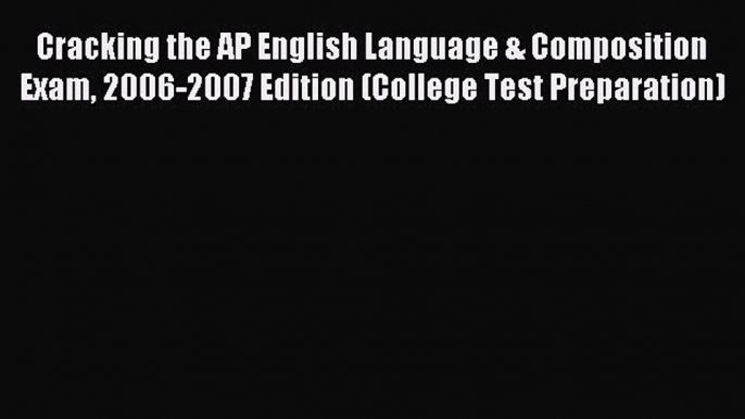 Read Cracking the AP English Language & Composition Exam 2006-2007 Edition (College Test Preparation)