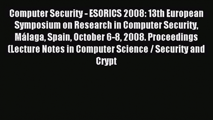 Read Computer Security - ESORICS 2008: 13th European Symposium on Research in Computer Security