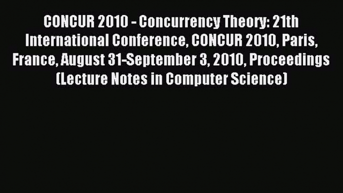 Read CONCUR 2010 - Concurrency Theory: 21th International Conference CONCUR 2010 Paris France