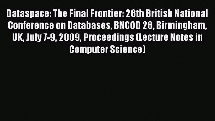 Read Dataspace: The Final Frontier: 26th British National Conference on Databases BNCOD 26