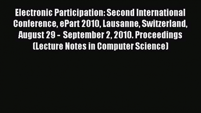 Read Electronic Participation: Second International Conference ePart 2010 Lausanne Switzerland