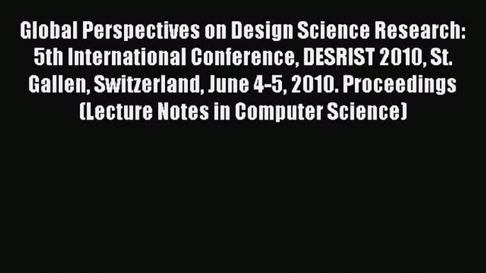 Read Global Perspectives on Design Science Research: 5th International Conference DESRIST 2010