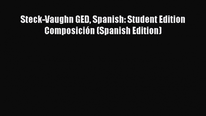 Read Steck-Vaughn GED Spanish: Student Edition Composición (Spanish Edition) Ebook Free