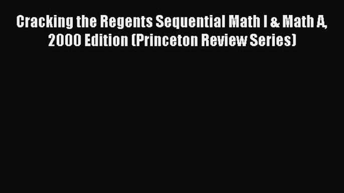 Read Cracking the Regents Sequential Math I & Math A 2000 Edition (Princeton Review Series)