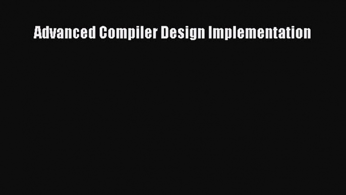 Read Advanced Compiler Design Implementation Ebook Free