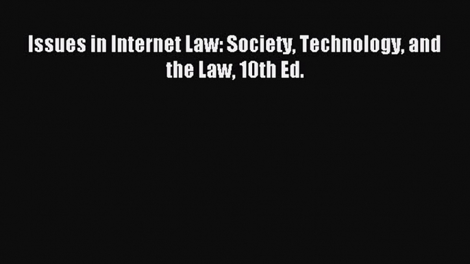 Read Issues in Internet Law: Society Technology and the Law 10th Ed. Ebook Free