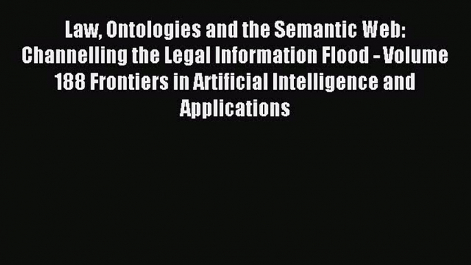 Read Law Ontologies and the Semantic Web: Channelling the Legal Information Flood - Volume