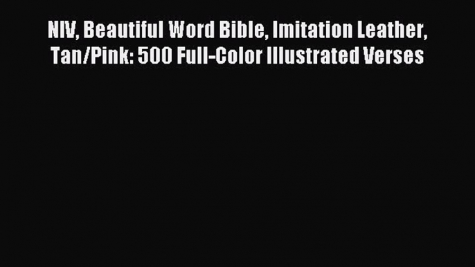 Read NIV Beautiful Word Bible Imitation Leather Tan/Pink: 500 Full-Color Illustrated Verses