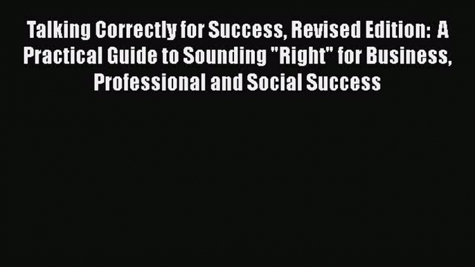 [Read book] Talking Correctly for Success Revised Edition:  A Practical Guide to Sounding Right