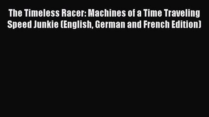 PDF The Timeless Racer: Machines of a Time Traveling Speed Junkie (English German and French