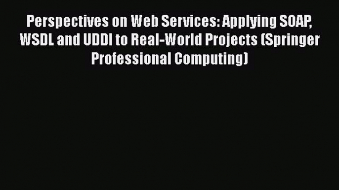 [PDF] Perspectives on Web Services: Applying SOAP WSDL and UDDI to Real-World Projects (Springer