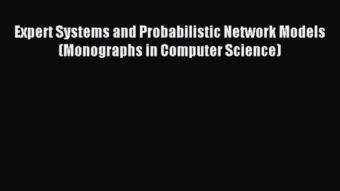 Read Expert Systems and Probabilistic Network Models (Monographs in Computer Science) Ebook