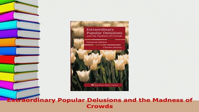 PDF  Extraordinary Popular Delusions and the Madness of Crowds Read Full Ebook