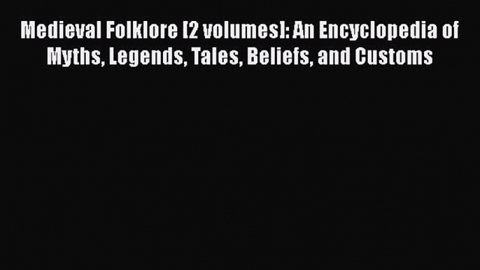 PDF Medieval Folklore [2 volumes]: An Encyclopedia of Myths Legends Tales Beliefs and Customs